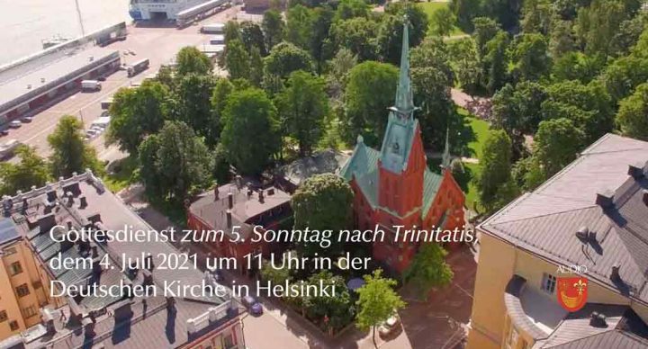 Gottesdienst zum 5. Sonntag nach dem Trinitatisfest, dem 4. Juli 2021 um 11 Uhr in der Deutschen Kirche in Helsinki