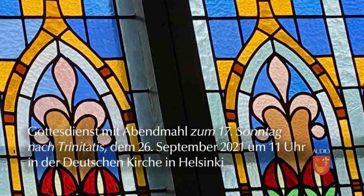 Abendmahlsgottesdienst zum 17. Sonntag nach Trinitatis, dem 26. September 2021 um 11 Uhr in der Deutschen Kirche in Helsinki