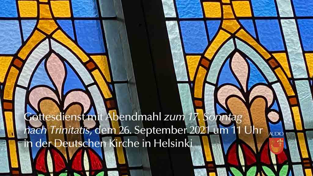 Abendmahlsgottesdienst zum 17. Sonntag nach Trinitatis, dem 26. September 2021 um 11 Uhr in der Deutschen Kirche in Helsinki