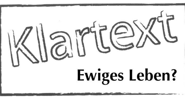 Klartext: 'Ewiges Leben'